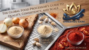 The Global Food Processor’s Guide to Onion Powder, Garlic Powder, and Tomato Powder: Quality, Consistency, and Scale with Shreemzo Exim